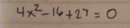 4x^2-16+27=0