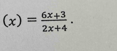 (x)= (6x+3)/2x+4 .