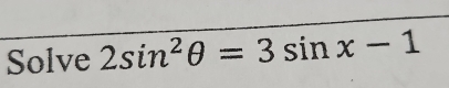 Solve 2sin^2θ =3sin x-1