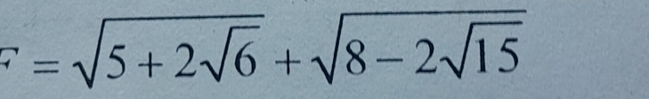 F=sqrt(5+2sqrt 6)+sqrt(8-2sqrt 15)