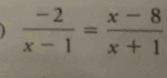  (-2)/x-1 = (x-8)/x+1 