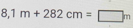 8,1m+282cm=□ m