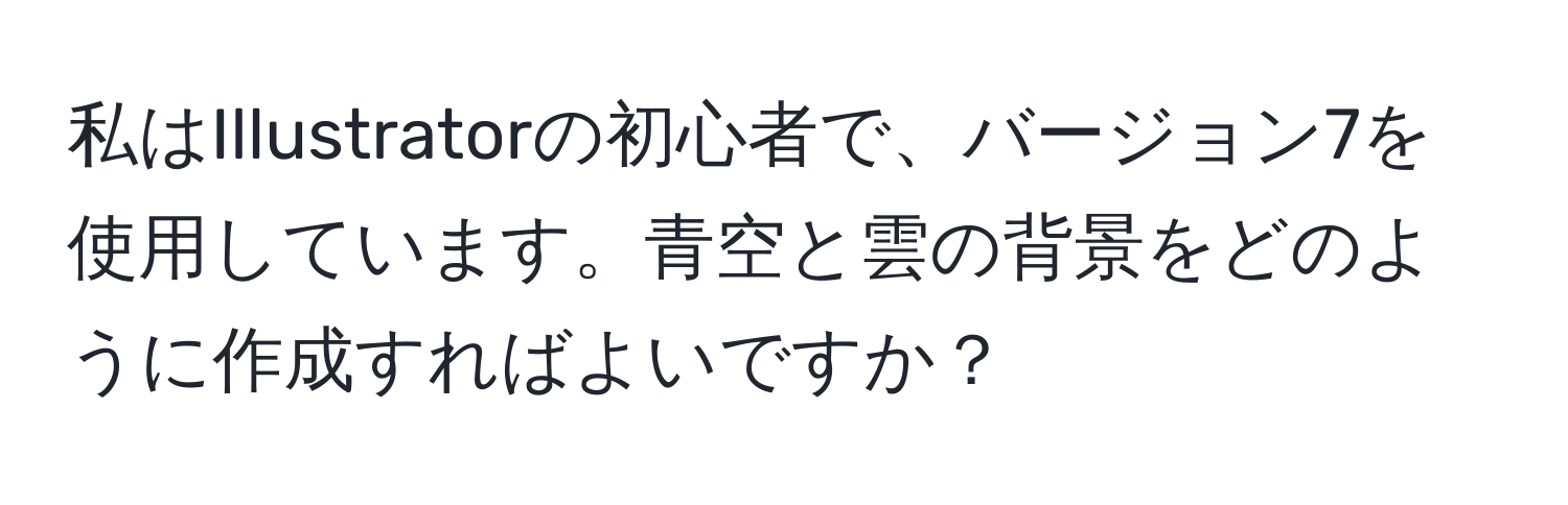 私はIllustratorの初心者で、バージョン7を使用しています。青空と雲の背景をどのように作成すればよいですか？