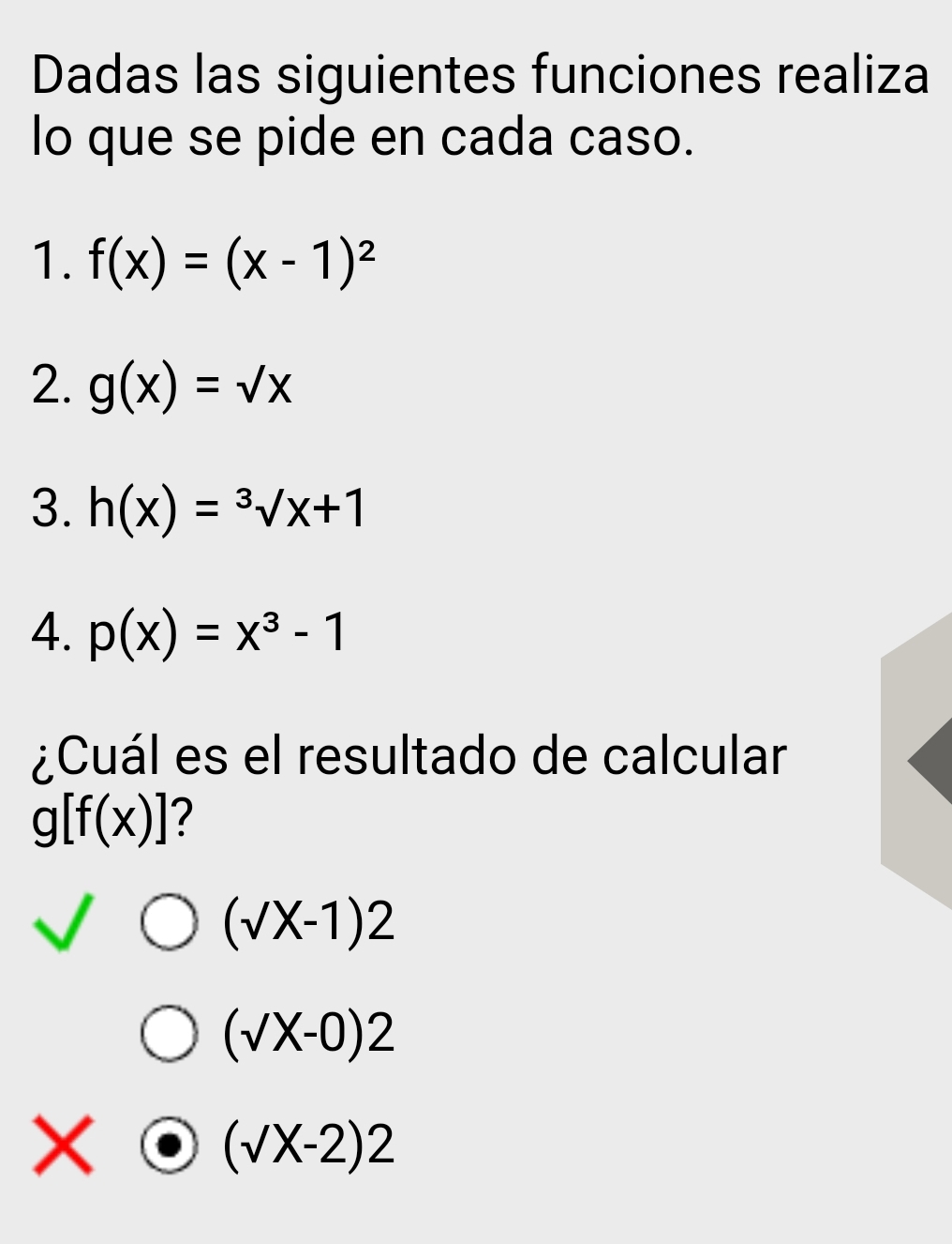 Dadas las siguientes funciones realiza
lo que se pide en cada caso.
1. f(x)=(x-1)^2
2. g(x)=sqrt(x)
3. h(x)=sqrt[3](x+1)
4. p(x)=x^3-1
¿Cuál es el resultado de calcular
g[f(x)] 7
(surd X-1)2
(surd X-0)2
* odot (sqrt(x)-2)2