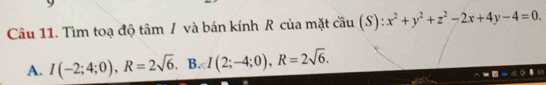 Tìm toạ độ tâm / và bán kính R của mặt cầu (S): x^2+y^2+z^2-2x+4y-4=0.
A. I(-2;4;0), R=2sqrt(6) B. I(2;-4;0), R=2sqrt(6).