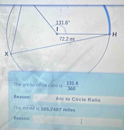 The arc-to-circle ratio is  (131.6)/360 .
Reason: Arc to Circle Ratio
The mwidehat HM is 165.7487 miles
Reason: