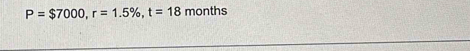 P=$7000, r=1.5% , t=18 months