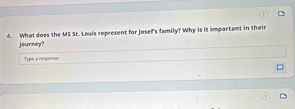 What does the MS St. Louis represent for Josef’s family? Why is it important in their 
journey? 
Type a response