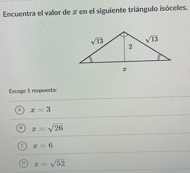 Encuentra el valor de x en el siguiente triángulo isóceles.
Escoge 1 respuesta:
A x=3
B x=sqrt(26)
C x=6
D x=sqrt(52)