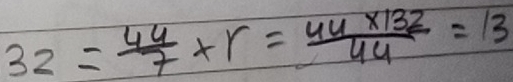 32= 44/7 +r= (44* 132)/44 =13