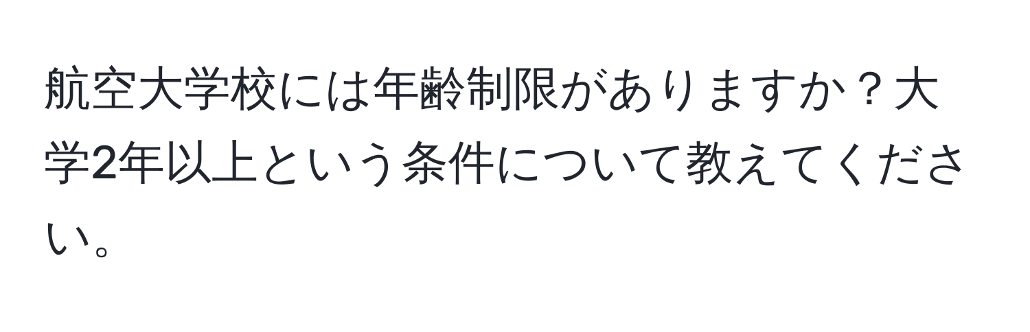 航空大学校には年齢制限がありますか？大学2年以上という条件について教えてください。