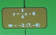 y= 1/4 x+8
m=-2(7,-8)