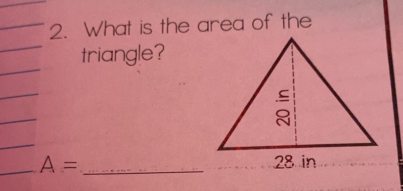 What is the area of the 
triangle?
A= _