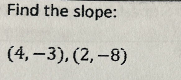 Find the slope:
(4,-3),(2,-8)