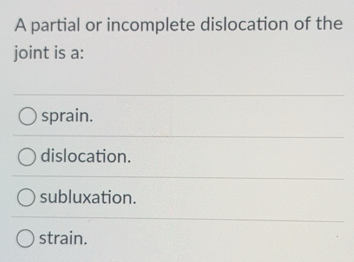 Solved: A partial or incomplete dislocation of the joint is a: sprain ...