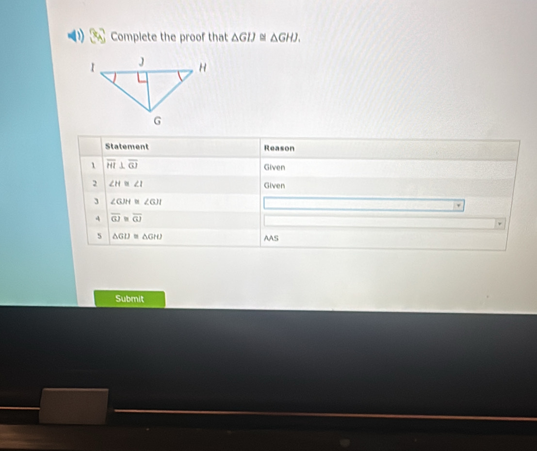 Complete the proof that △ GIJ≌ △ GHJ.
Submit