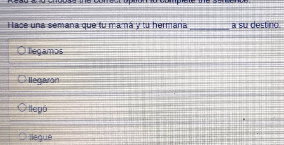 compiet
Hace una semana que tu mamá y tu hermana _a su destino.
llegamos
llegaron
llegó
llegué