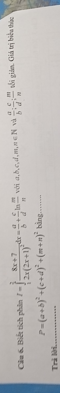 Biết tích phân I=∈tlimits _1^(2frac 8x+7)2x(2x+1)^2dx= a/b + c/d ln  m/n  với a, b, c, d, m, n∈ N và  a/b ;  c/d ;  m/n  tối giản. Giá trị biều thức
P=(a+b)^2+(c+d)^2+(m+n)^2 bằng. …… 
Trả lời.