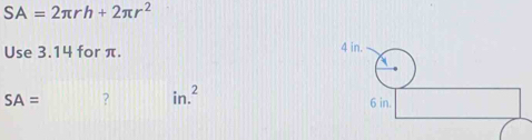 SA=2π rh+2π r^2
Use 3.14 for π.
SA= ? in.^2