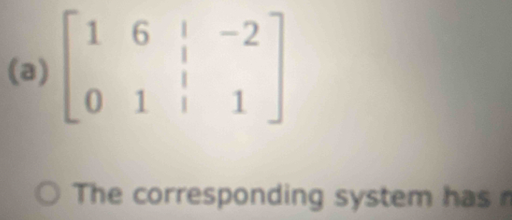 beginbmatrix 1&6&|&-2 0&1&|&1endbmatrix
The corresponding system has