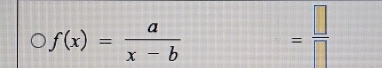 f(x)= a/x-b 
= □ /□  