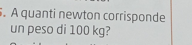 A quanti newton corrisponde 
un peso di 100 kg?