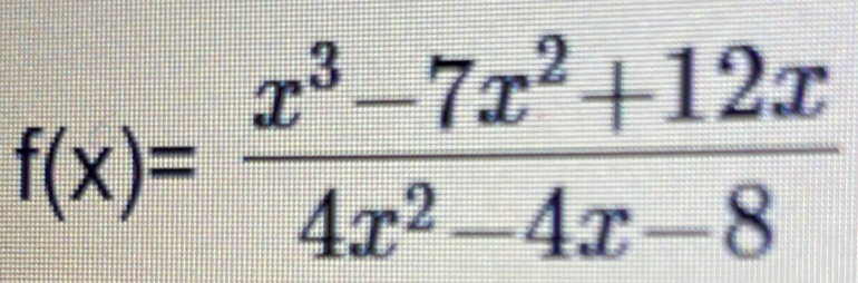 f(x)= (x^3-7x^2+12x)/4x^2-4x-8 