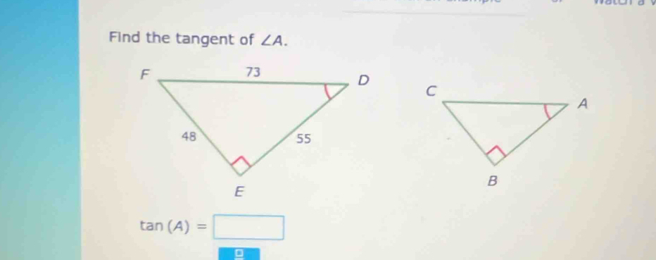 Find the tangent of ∠ A.

tan (A)=□