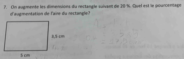 On augmente les dimensions du rectangle suivant de 20 %. Quel est le pourcentage 
d'augmentation de l’aire du rectangle?