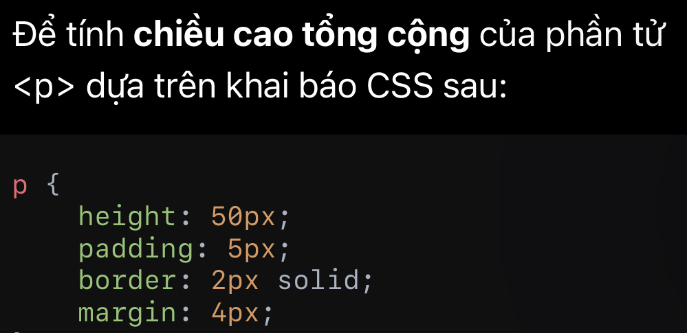 Để tính chiều cao tổng cộng của phần tử
( )> dựa trên khai báo CSS sau:
p 
height: 50px;
padding: 5px;
border: 2px solid;
margin: 4px;