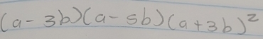 (a-3b)(a-5b)(a+3b)^2