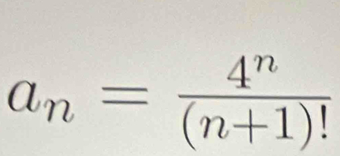 a_n= 4^n/(n+1)! 