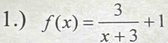 1.) f(x)= 3/x+3 +1