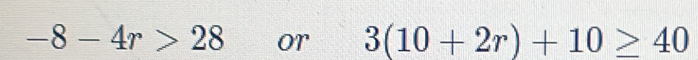 -8-4r>28 or 3(10+2r)+10≥ 40