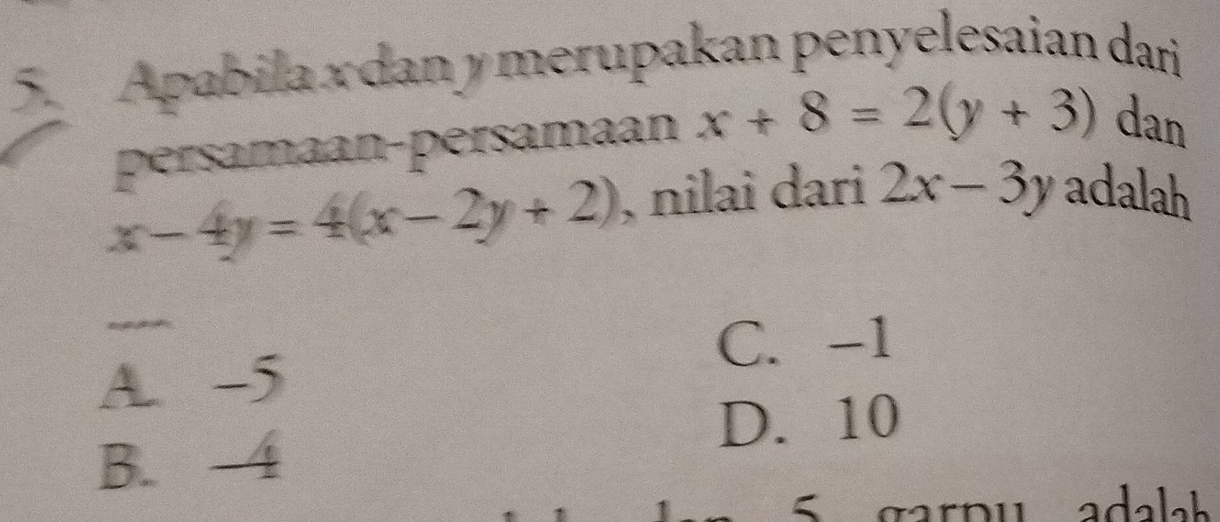 Apabila x dan y merupakan penyelesaian dari
persamaan-persamaan x+8=2(y+3) dan
x-4y=4(x-2y+2) , nilai dari 2x-3y adalah
_
C. -1
A. -5
D. 10
B. 4
5 garpu adala