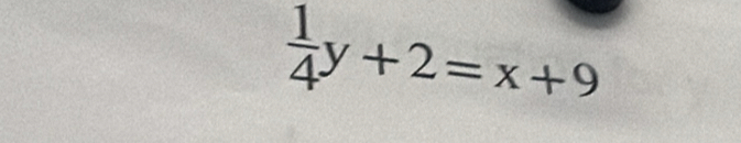  1/4 y+2=x+9