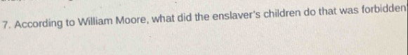 According to William Moore, what did the enslaver's children do that was forbidden