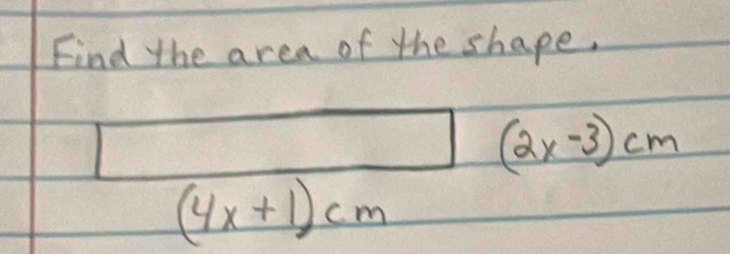 Find the area of the shape.
(2x-3)cm
(4x+1)cm