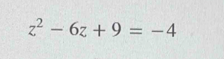 z^2-6z+9=-4