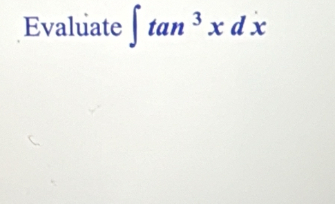 Evaluate ∈t tan^3xdx