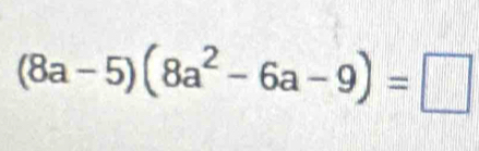 (8a-5)(8a^2-6a-9)=□