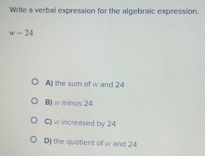 Solved: Write a verbal expression for the algebraic expression. w-24 A ...