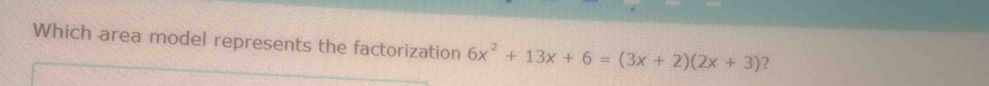 Which area model represents the factorization 6x^2+13x+6=(3x+2)(2x+3) ?