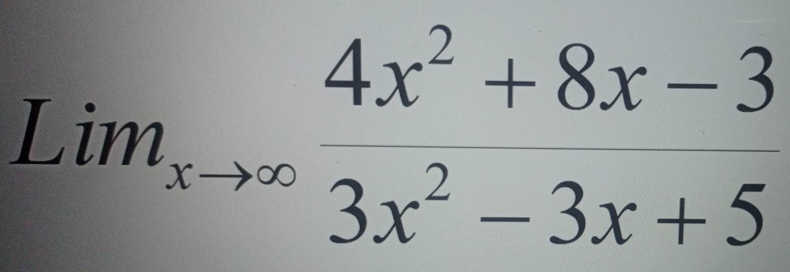 Lim_xto ∈fty  (4x^2+8x-3)/3x^2-3x+5 