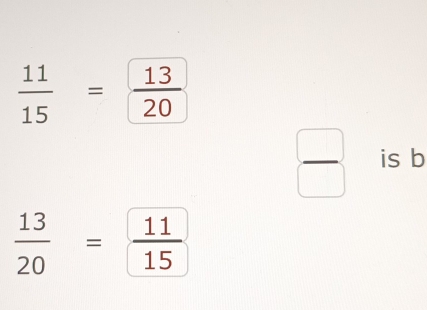  11/15 = 13/20 
 □ /□   is b
 13/20 = 11/15 