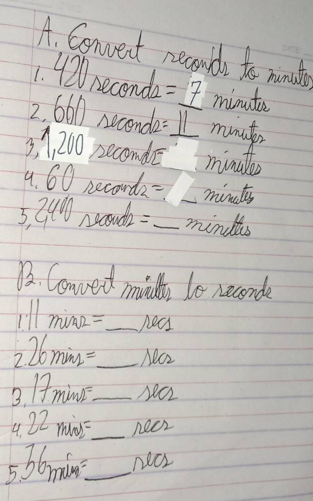 A, Convent necondn tho munith_ 
. 420 neconda = 7 minmutc
2. 661 neconda =_ 11 monuter 
3, A, 200 zecomde minatle 
9. 60 neconds 2= _mintes 
5. 240
y_2 = _ mindles 
D2. Conved micuh to neconde 
ill minz- _ nec1 
2. 26min=_  _ 
-lambda esigma _2 
B. 17min= _
sec 2
4 22mios= _ nee 
5. 36min= _ nec