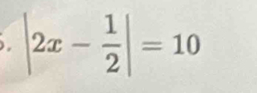 ). |2x- 1/2 |=10