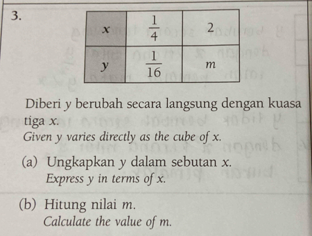 Diberi y berubah secara langsung dengan kuasa
tiga x.
Given y varies directly as the cube of x.
(a) Ungkapkan y dalam sebutan x.
Express y in terms of x.
(b) Hitung nilai m.
Calculate the value of m.