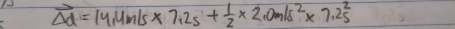 vector Delta d=14,4m/s* 7.2s+ 1/2 * 2,0m/s^2* 7.2s^2