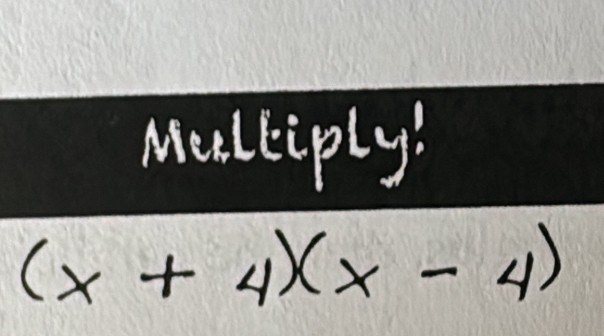 Meeltiply!
(x+4)(x-4)